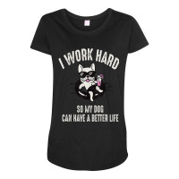 I Work Hard So My Dog Can Have A Better Life Dog Lover Maternity Scoop Neck T-shirt | Artistshot