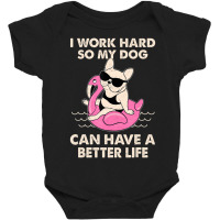 I Work Hard So My Dog Can Have A Better Life Baby Bodysuit | Artistshot