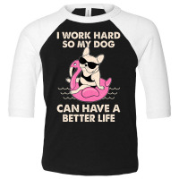 I Work Hard So My Dog Can Have A Better Life Toddler 3/4 Sleeve Tee | Artistshot