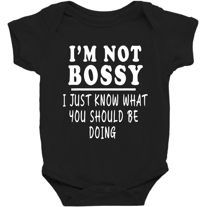 I'm Not Bossy I Just Know What You Should Be Doing Baby Bodysuit | Artistshot