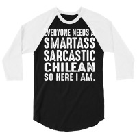 Funny Everyone Needs A Smartass Sarcastic Chilean T Shirt 3/4 Sleeve Shirt | Artistshot