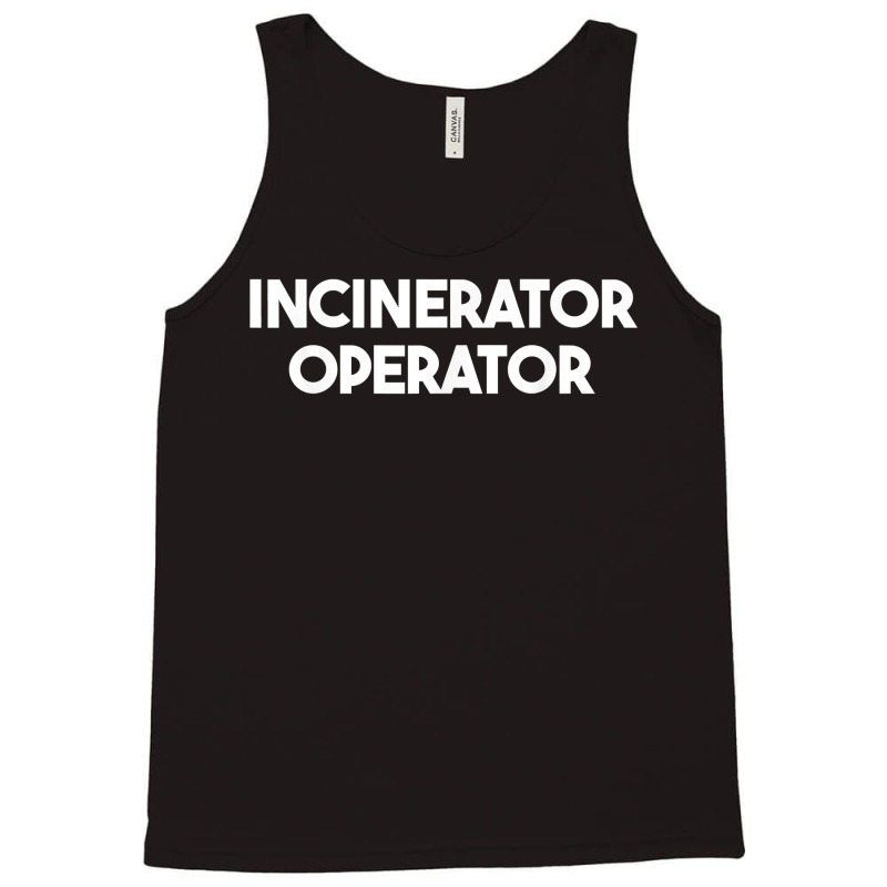 Incinerator Operator T Shirt Tank Top | Artistshot