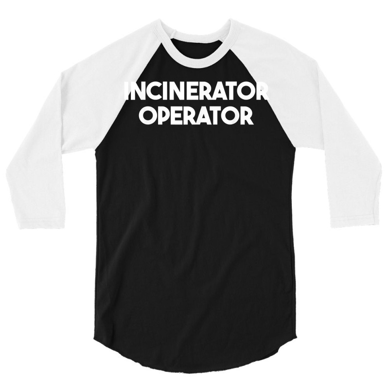 Incinerator Operator T Shirt 3/4 Sleeve Shirt | Artistshot