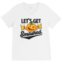 Lets Get Smashed Funny Pumpkin Beer Halloween V-neck Tee | Artistshot