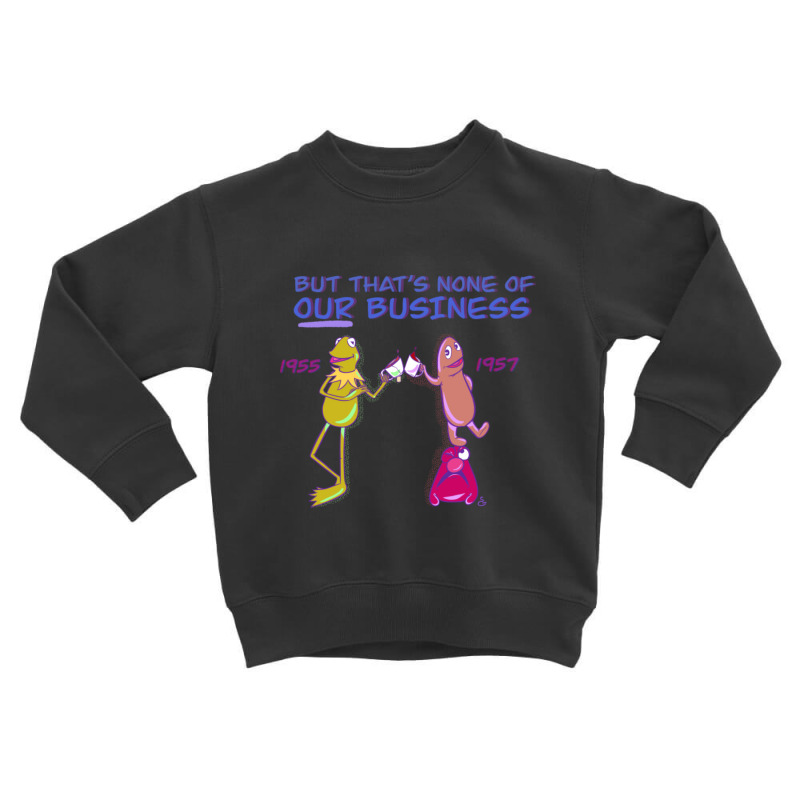 None Of Our Business Toddler Sweatshirt | Artistshot