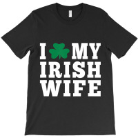 I Love My Irish Wife Friendship Couple Married T-shirt | Artistshot