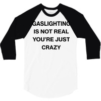 Gaslighting Is Not Real Shirt T Shirt 3/4 Sleeve Shirt | Artistshot