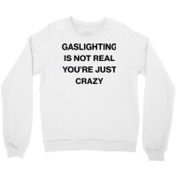 Gaslighting Is Not Real Shirt T Shirt Crewneck Sweatshirt | Artistshot