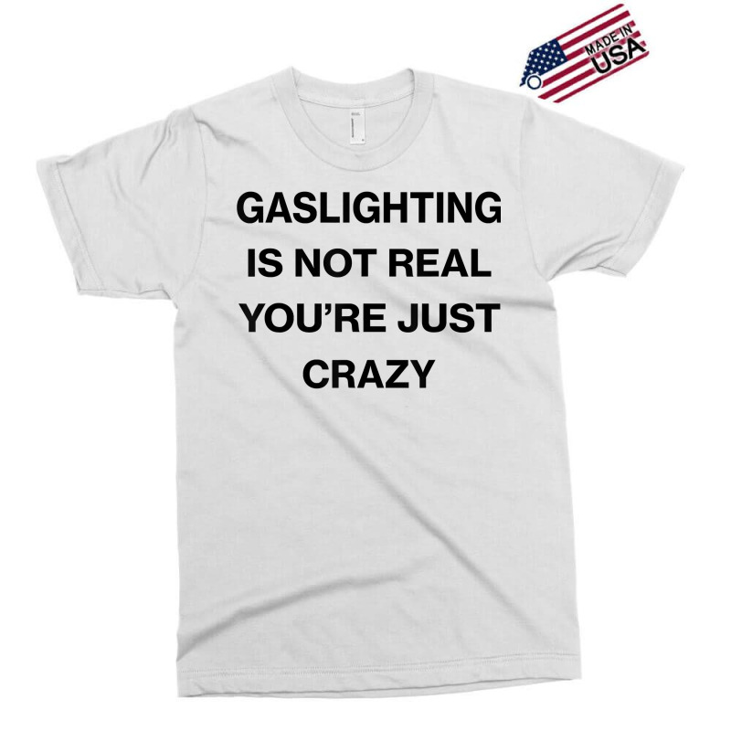 Gaslighting Is Not Real Shirt T Shirt Exclusive T-shirt | Artistshot