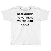 Gaslighting Is Not Real Shirt T Shirt Toddler T-shirt | Artistshot