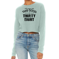 Not Everyone Looks This Good At Thirty Eight Cropped Sweater | Artistshot