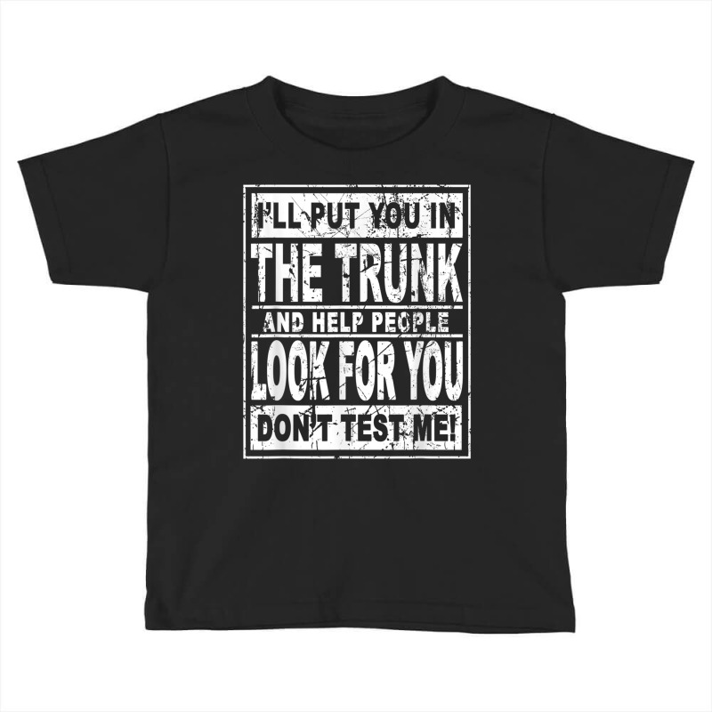 I'll Put You In The Trunk And Help People Look For You T Shirt Toddler T-shirt by cm-arts | Artistshot