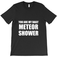 You Are My Daily Meteor Shower T-shirt | Artistshot