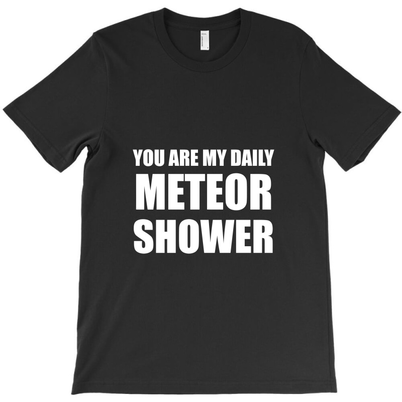 You Are My Daily Meteor Shower T-shirt | Artistshot