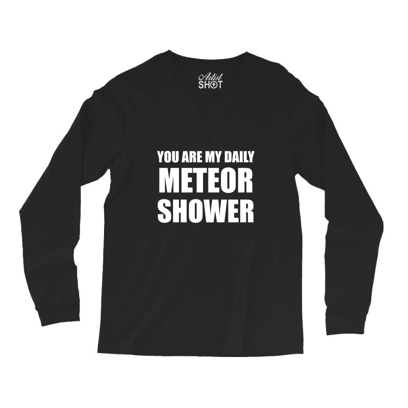 You Are My Daily Meteor Shower Long Sleeve Shirts | Artistshot