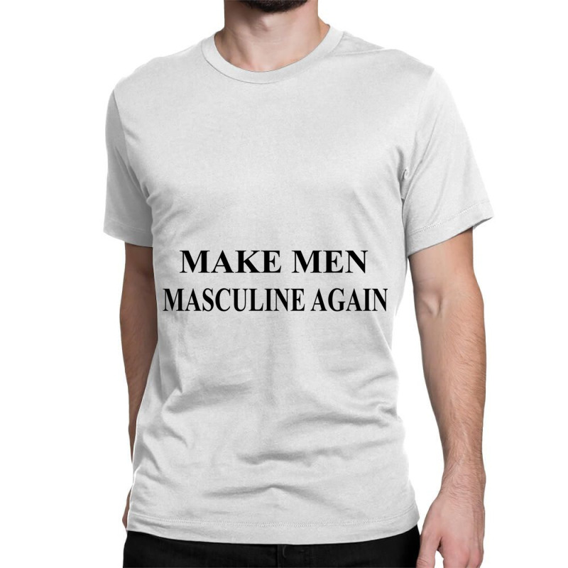 Make Men Masculine Again Movement Classic T-shirt by cm-arts | Artistshot