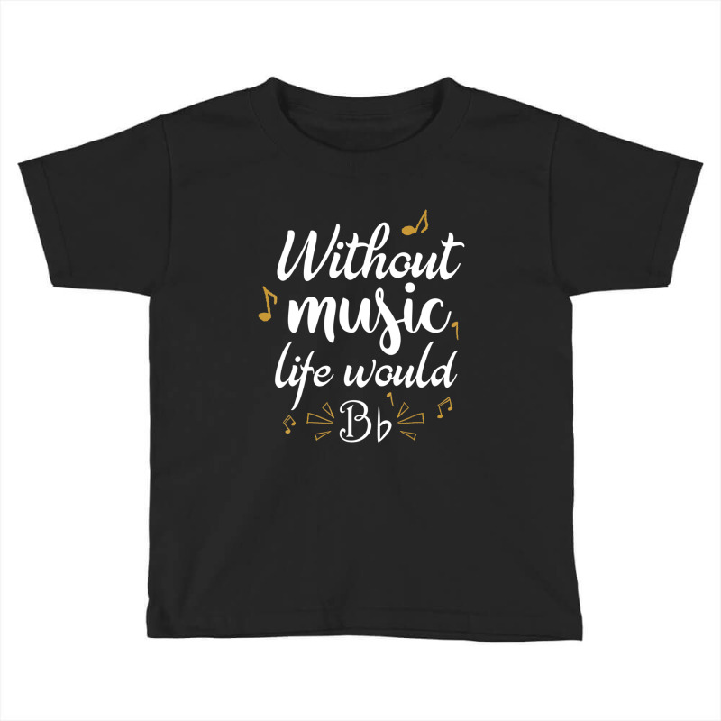 Without Music Life Would B Flat Music Saying Toddler T-shirt by Kosdapen517 | Artistshot