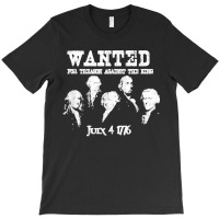 Wanted Treason Founding Fathers 1776 Independence Day T-shirt | Artistshot