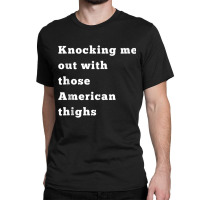 Knocking Me Out With Those American Thighs Tank Top Classic T-shirt | Artistshot