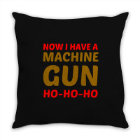 Now I Have A Machine Gun Ho Ho Ho Throw Pillow | Artistshot