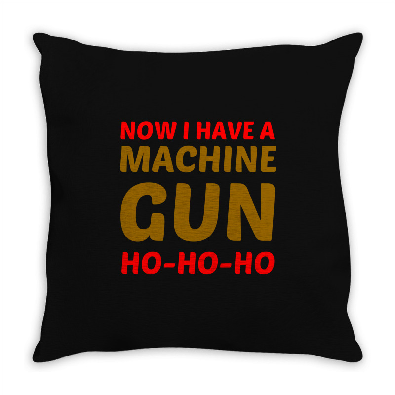 Now I Have A Machine Gun Ho Ho Ho Throw Pillow | Artistshot