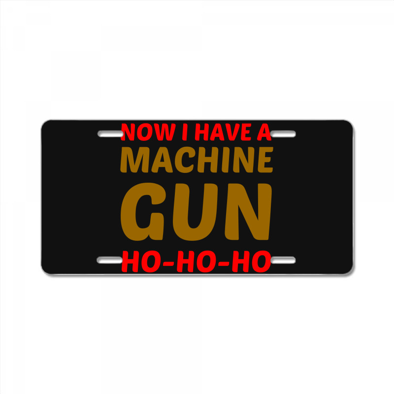 Now I Have A Machine Gun Ho Ho Ho License Plate | Artistshot