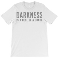 Darkness Is A Hell Of A Coach   Bold Text Based T Shirt T-shirt | Artistshot