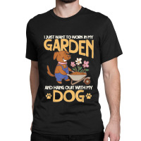 I Just Want To Work In My Garden And Hang Out With My Dog T Copy Classic T-shirt | Artistshot