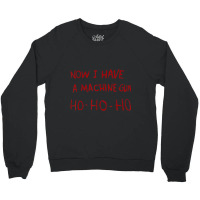 Now I Have A Machine Gun Ho Ho Ho Crewneck Sweatshirt | Artistshot