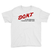 D.o.n.t.   Don't Let Me Drink Milk It Makes My Tummy Hurt T Shirt Youth Tee | Artistshot