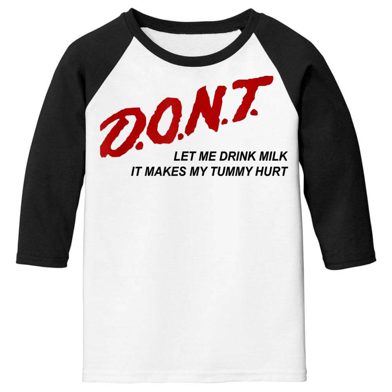 D.o.n.t.   Don't Let Me Drink Milk It Makes My Tummy Hurt T Shirt Youth 3/4 Sleeve by goveteman | Artistshot