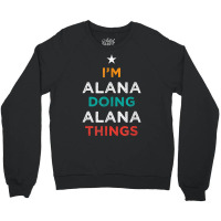 I'm Doing Alana Things Funny Name Humor Nickname Sarcastic T Shirt Crewneck Sweatshirt | Artistshot