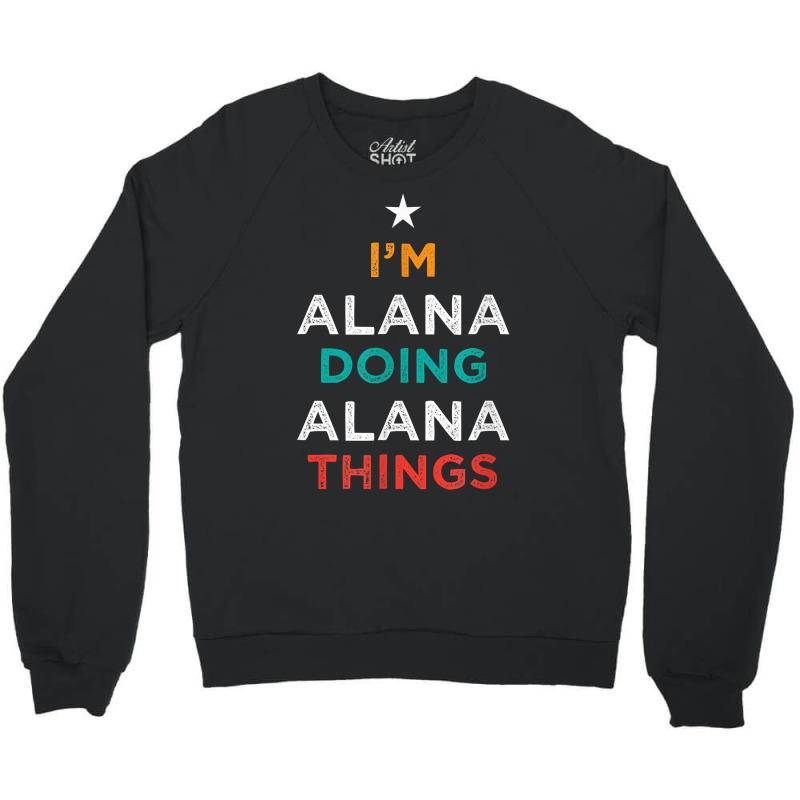 I'm Doing Alana Things Funny Name Humor Nickname Sarcastic T Shirt Crewneck Sweatshirt by cm-arts | Artistshot