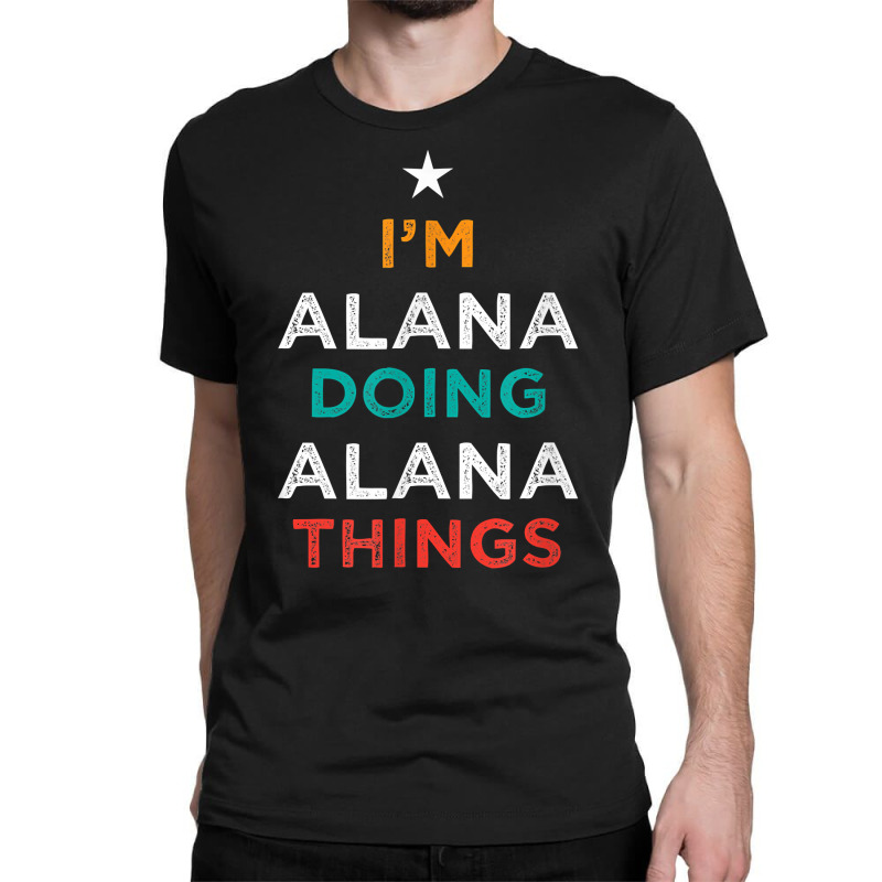 I'm Doing Alana Things Funny Name Humor Nickname Sarcastic T Shirt Classic T-shirt by cm-arts | Artistshot