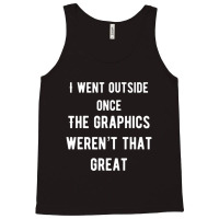 I Went Outside Once The Graphics Weren't That Great Tank Top | Artistshot