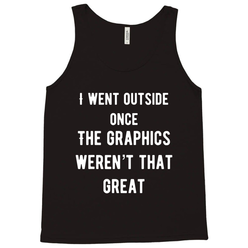 I Went Outside Once The Graphics Weren't That Great Tank Top by cm-arts | Artistshot