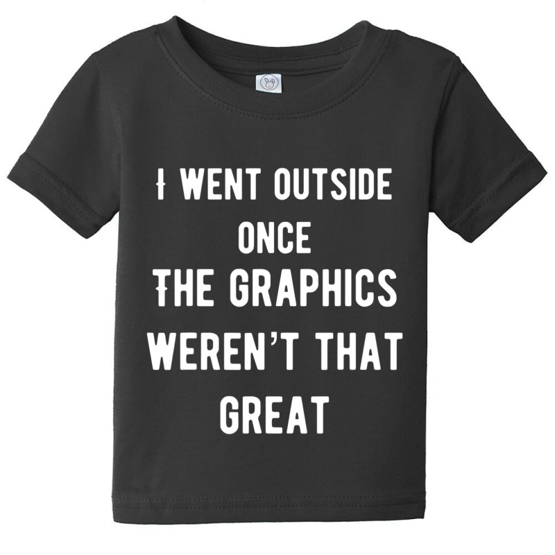 I Went Outside Once The Graphics Weren't That Great Baby Tee by cm-arts | Artistshot