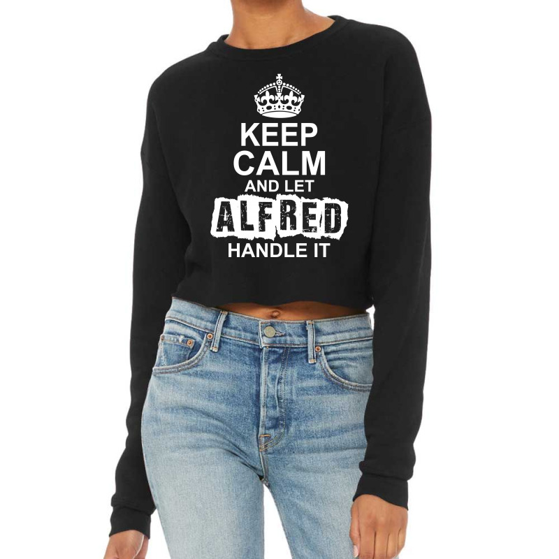 Keep Calm And Let Alfred Handle It Cropped Sweater by tshiart | Artistshot