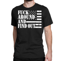 Fuck Around And Find Out American Usa Flag Funny Sarcastic Pullover Ho Classic T-shirt | Artistshot