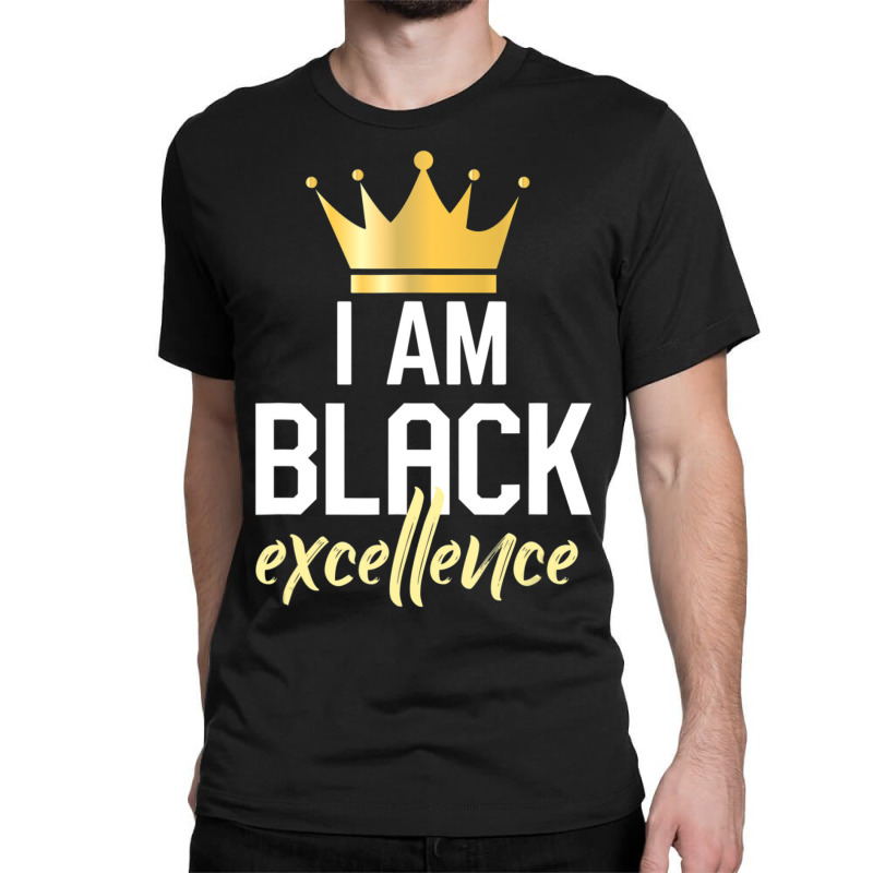 I Am Black Excellence Classic T-shirt by laughingtuy | Artistshot