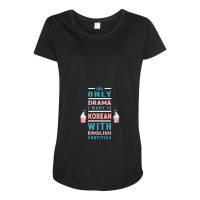 The Only Drama I Want Is Korean With English Subtitles Maternity Scoop Neck T-shirt | Artistshot