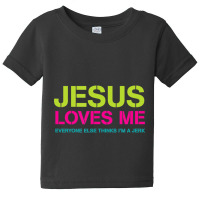 Jesus Loves Me (everyone Else Thinks I'm A Jerk) Baby Tee | Artistshot