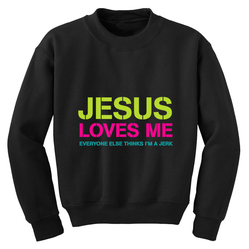 Jesus Loves Me (everyone Else Thinks I'm A Jerk) Youth Sweatshirt | Artistshot