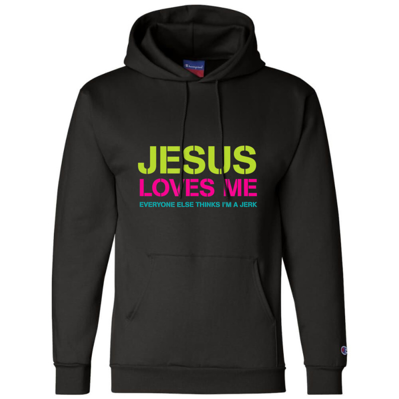 Jesus Loves Me (everyone Else Thinks I'm A Jerk) Champion Hoodie | Artistshot