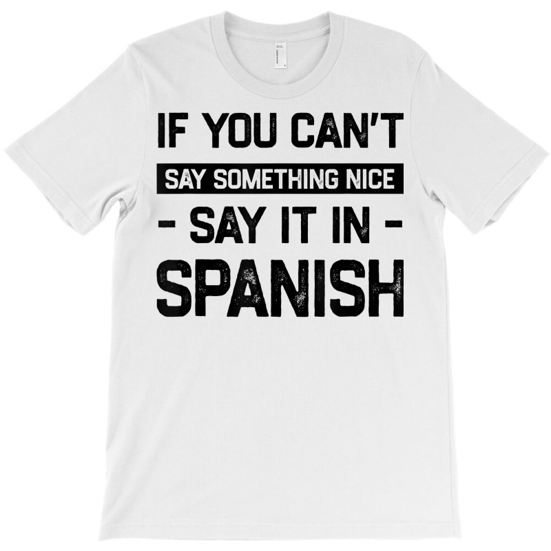 If You Can't Say Nice Say It In Spanish Funny Panamanian T Shirt T-Shirt by cm-arts | Artistshot