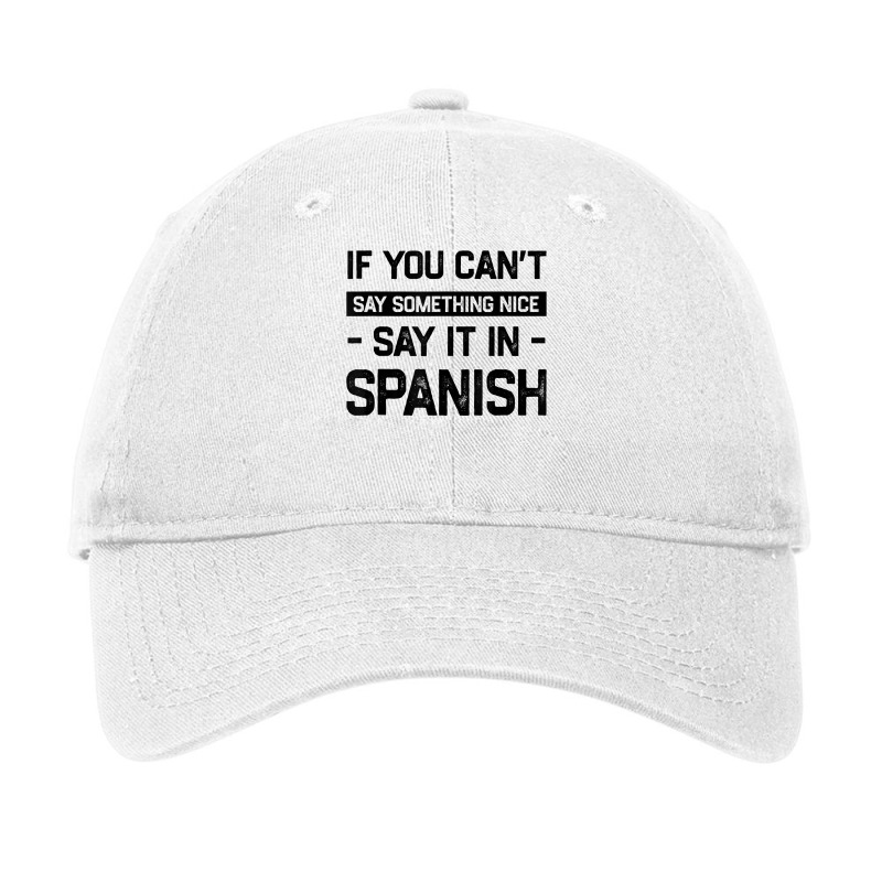 If You Can't Say Nice Say It In Spanish Funny Panamanian T Shirt Adjustable Cap by cm-arts | Artistshot