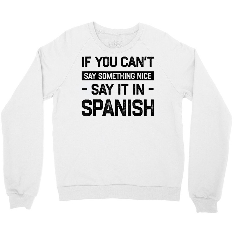 If You Can't Say Nice Say It In Spanish Funny Panamanian T Shirt Crewneck Sweatshirt by cm-arts | Artistshot