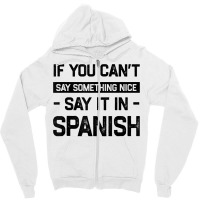 If You Can't Say Nice Say It In Spanish Funny Panamanian T Shirt Zipper Hoodie | Artistshot