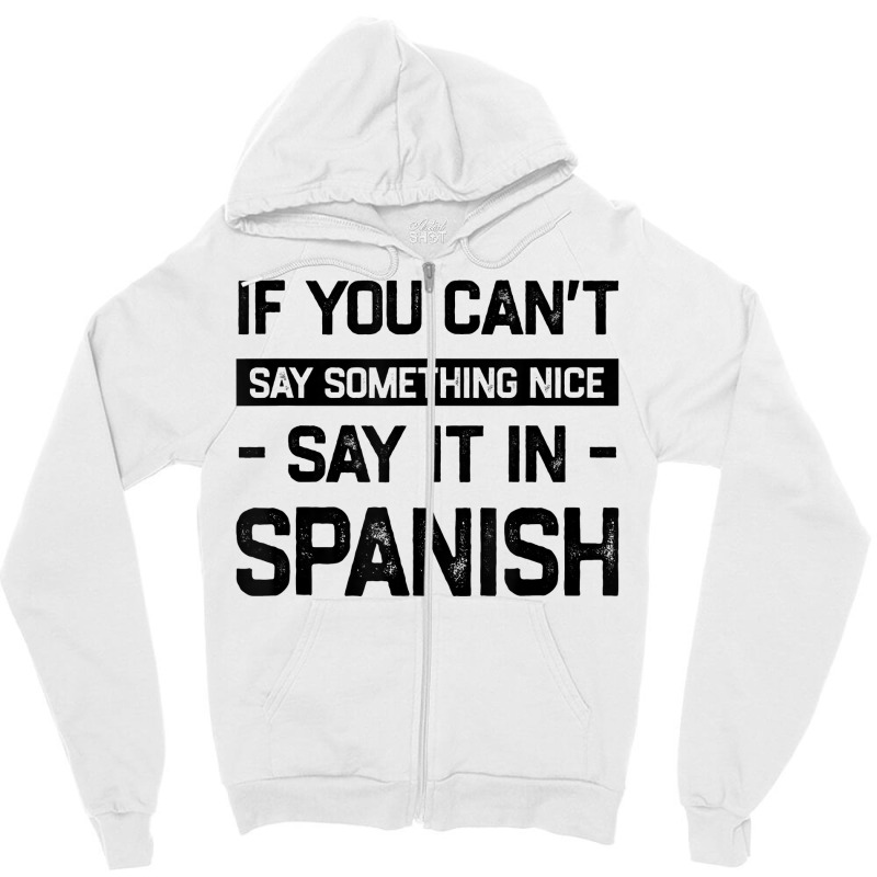 If You Can't Say Nice Say It In Spanish Funny Panamanian T Shirt Zipper Hoodie by cm-arts | Artistshot