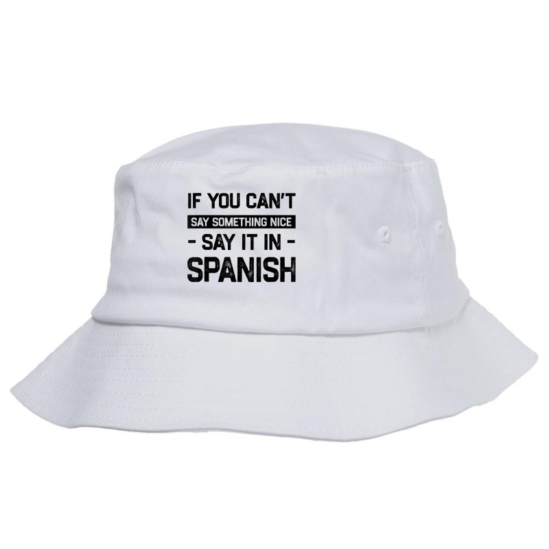 If You Can't Say Nice Say It In Spanish Funny Panamanian T Shirt Bucket Hat by cm-arts | Artistshot